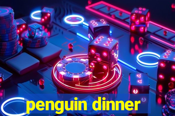 penguin dinner